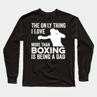 The only thing I love more than Boxing Is Being A Dad Long Sleeve T-Shirt